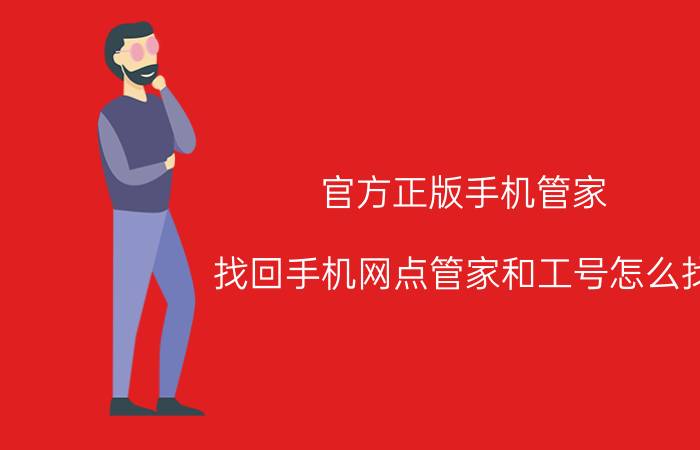 官方正版手机管家 找回手机网点管家和工号怎么找